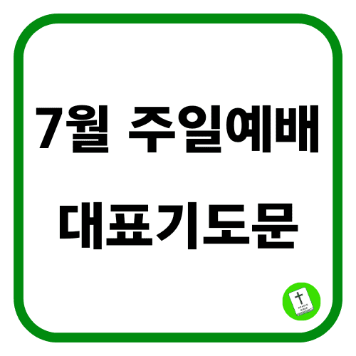 7월 주일 예배 대표기도문 모음 (1주 2주 3주 4주)